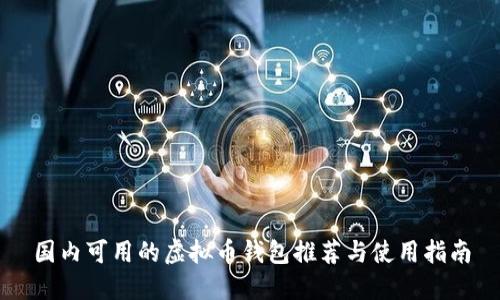 国内可用的虚拟币钱包推荐与使用指南