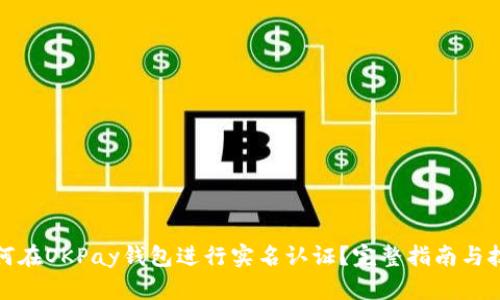 如何在OKPay钱包进行实名认证？完整指南与技巧