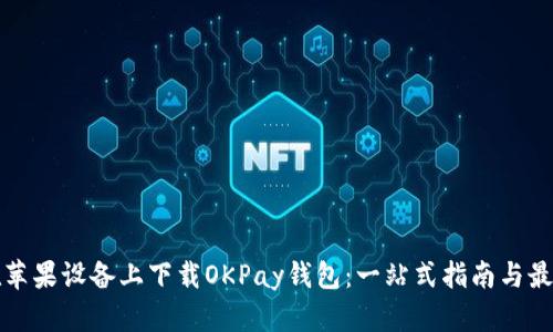 如何在苹果设备上下载OKPay钱包：一站式指南与最新动态